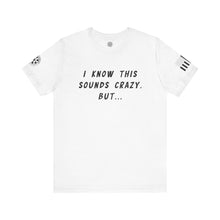 Load image into Gallery viewer, This Sounds Crazy - T-Shirt