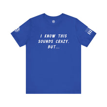 Load image into Gallery viewer, This Sounds Crazy - T-Shirt