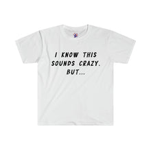 Load image into Gallery viewer, This Sounds Crazy - T-Shirt
